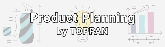 Product Planning by TOPPAN