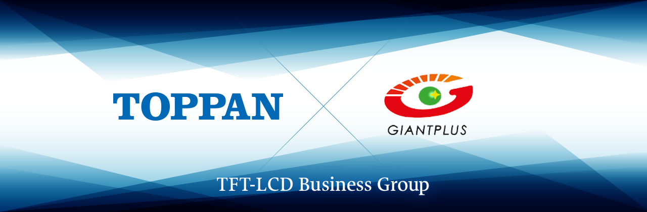 TOPPAN×GIANTPLUS TFT-LCD bussiness Group