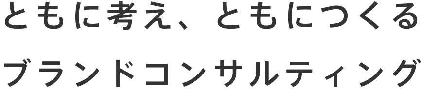 ともに考え、ともにつくる　ブランドコンサルティング